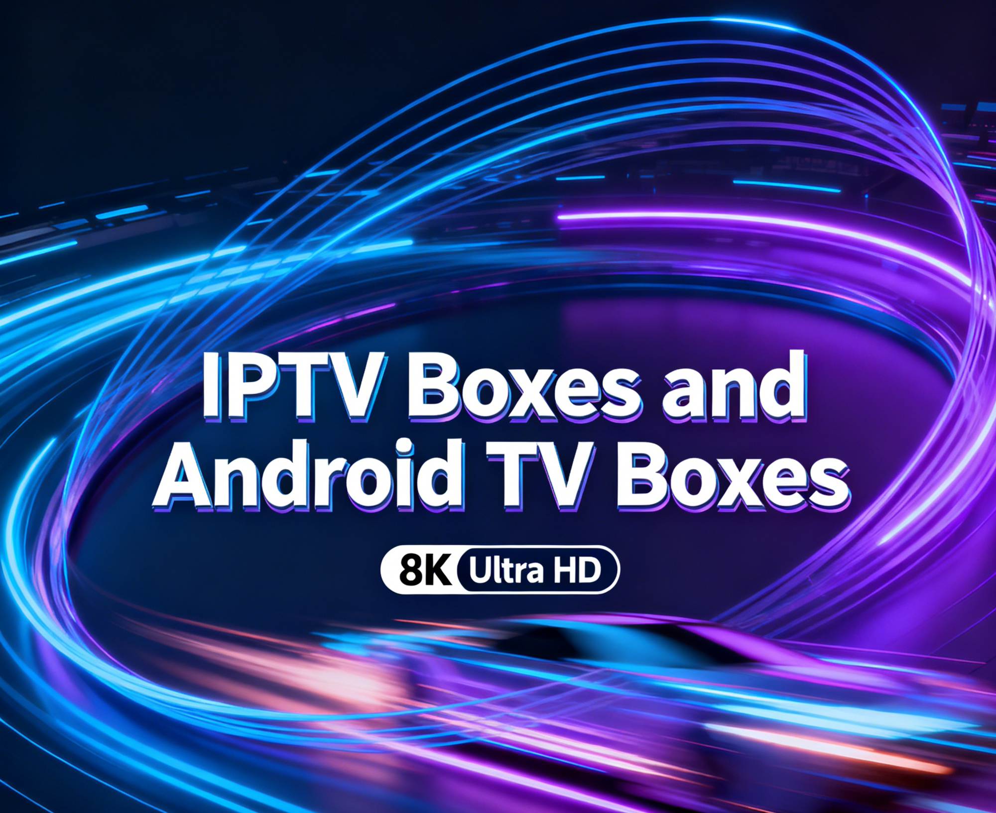 IPTV Boxes and Android TV Boxes